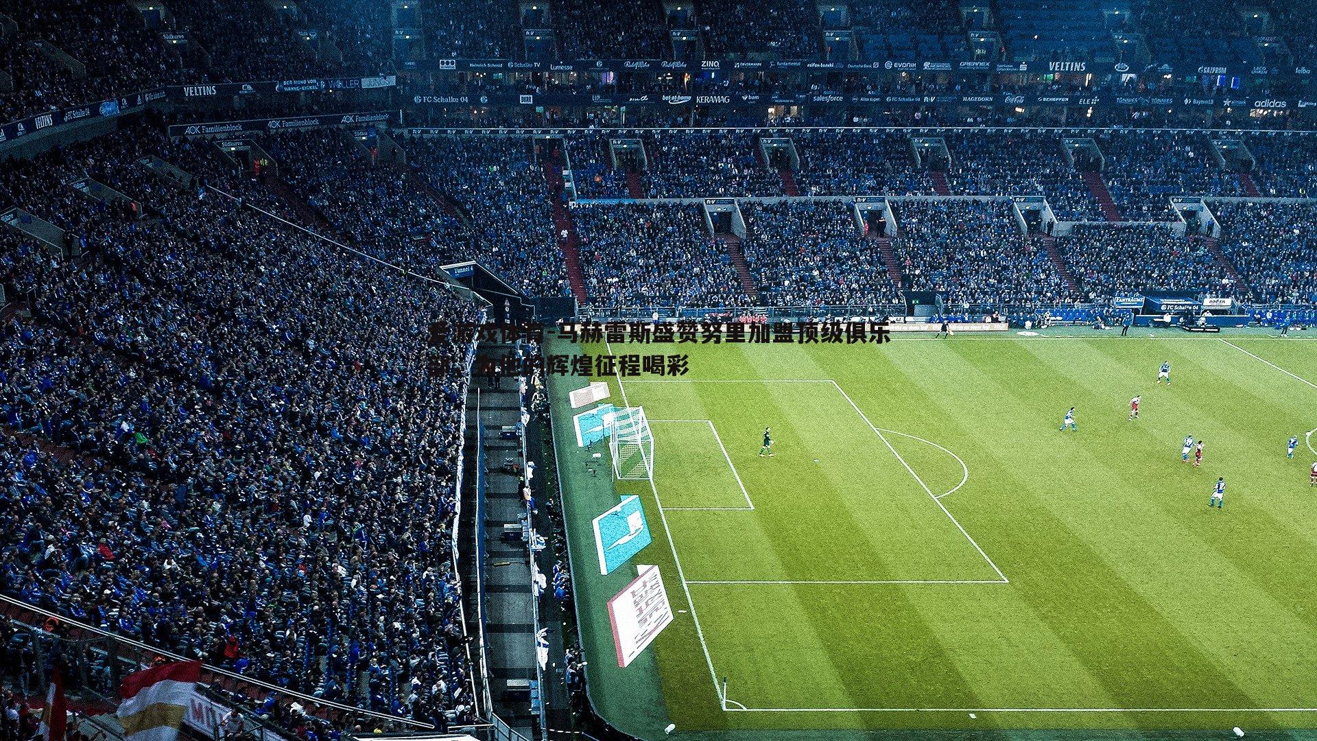 马赫雷斯盛赞努里加盟顶级俱乐部，为他的辉煌征程喝彩