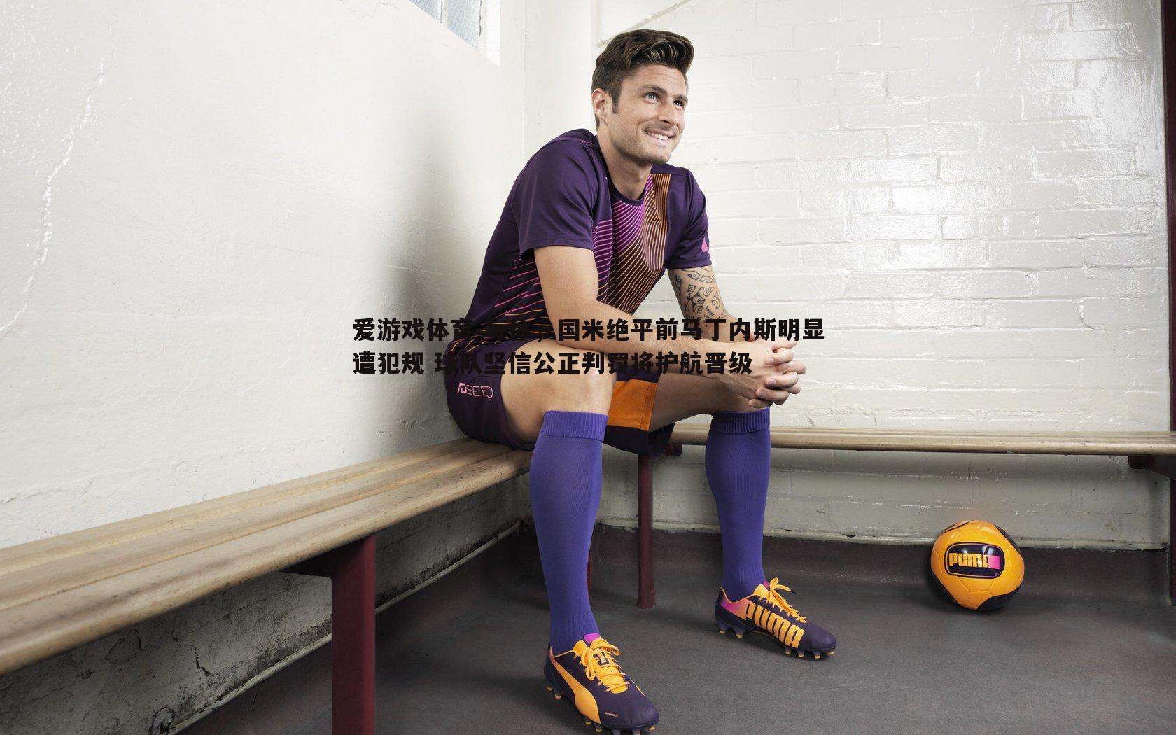 每体,国米绝平前马丁内斯明显遭犯规 球队坚信公正判罚将护航晋级